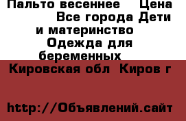 Пальто весеннее) › Цена ­ 2 000 - Все города Дети и материнство » Одежда для беременных   . Кировская обл.,Киров г.